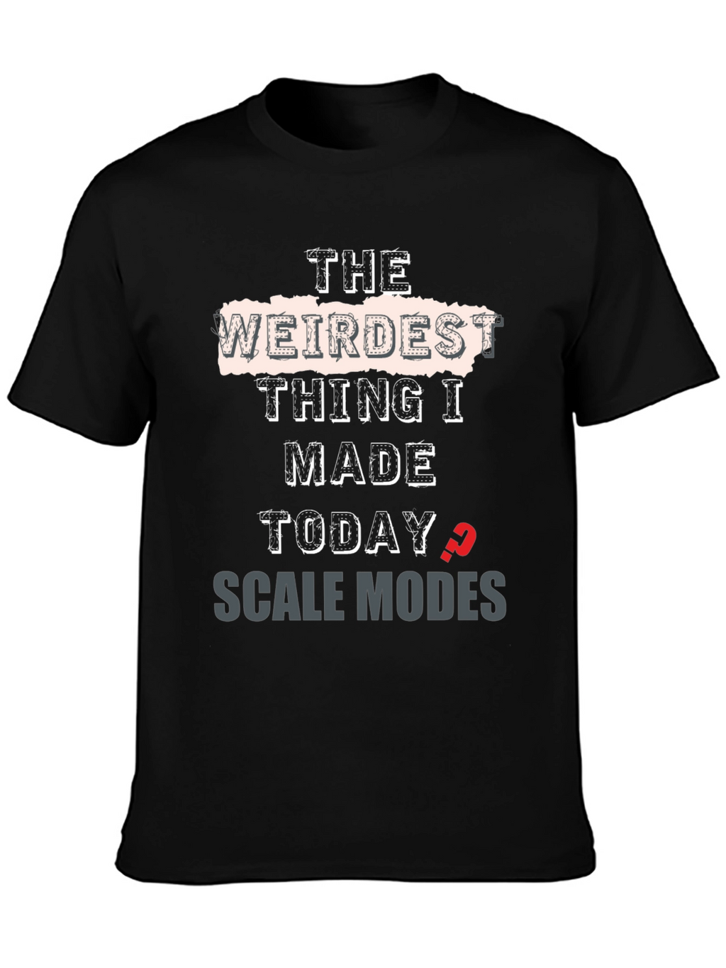 Weirdest Thing I Made Today Scale Modes Graphic Tee