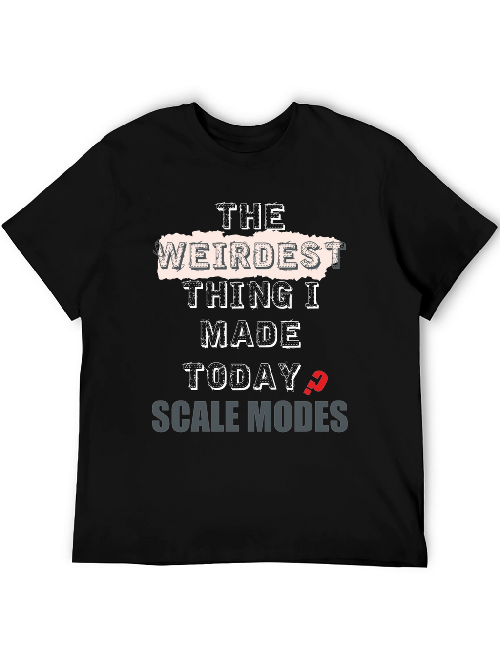 Weirdest Thing I Made Today Scale Modes Graphic Tee