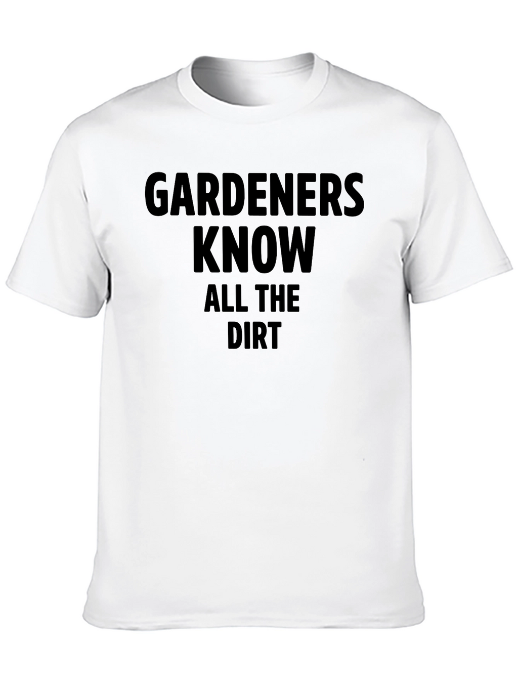 Gardeners Know All the Dirt Black T-Shirt