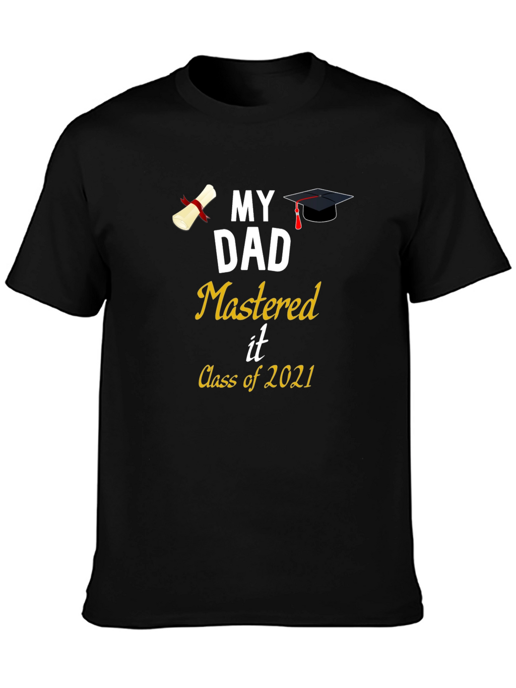 My Dad Mastered It Class of 2021 T-Shirt Graduation