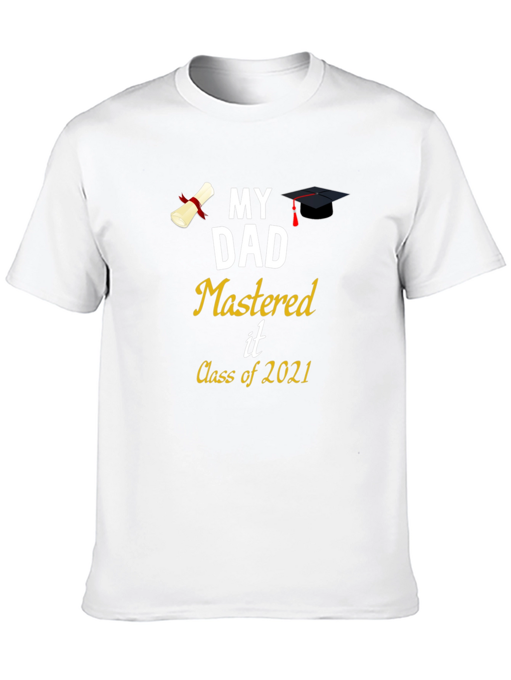 My Dad Mastered It Class of 2021 T-Shirt Graduation