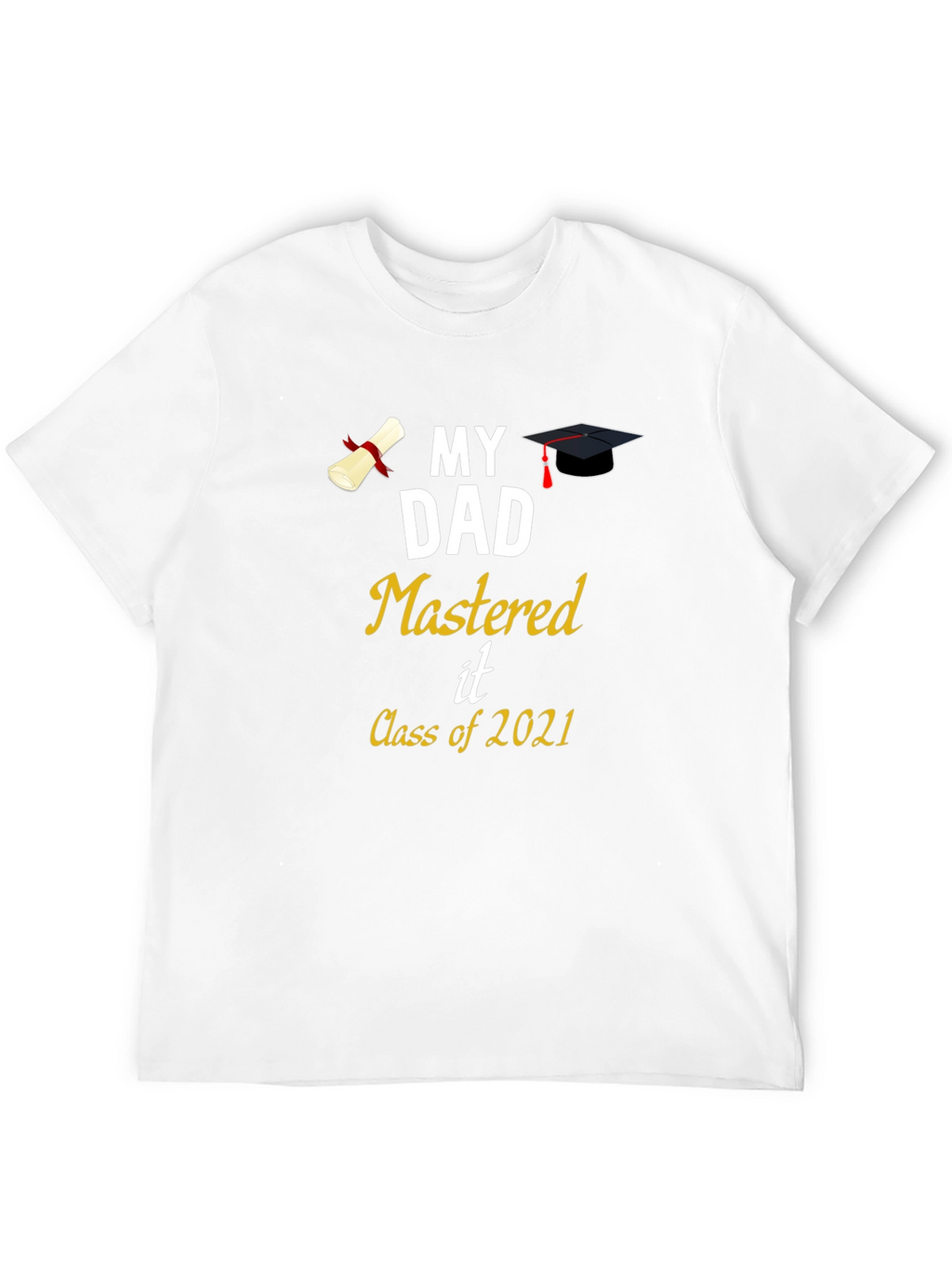 My Dad Mastered It Class of 2021 T-Shirt Graduation