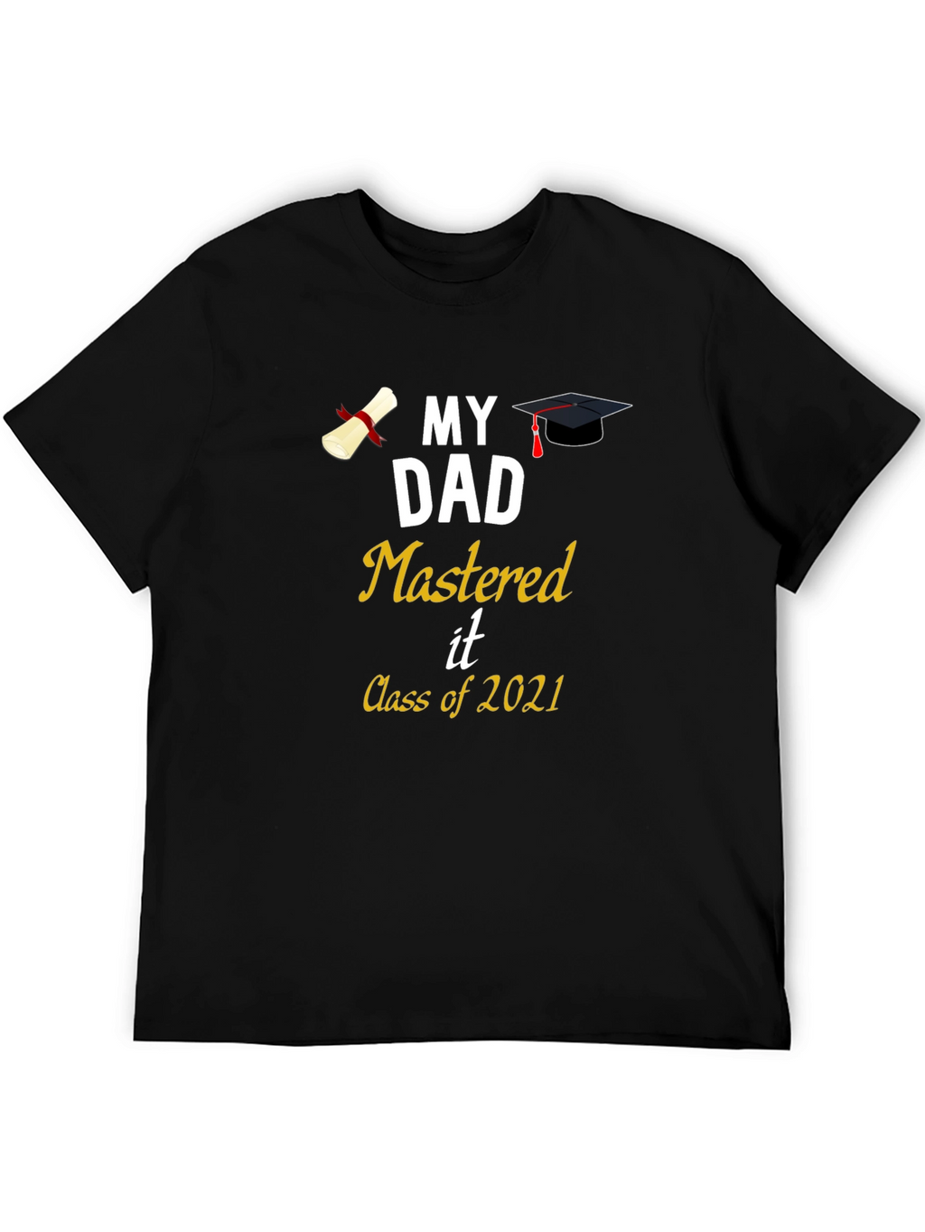 My Dad Mastered It Class of 2021 T-Shirt Graduation
