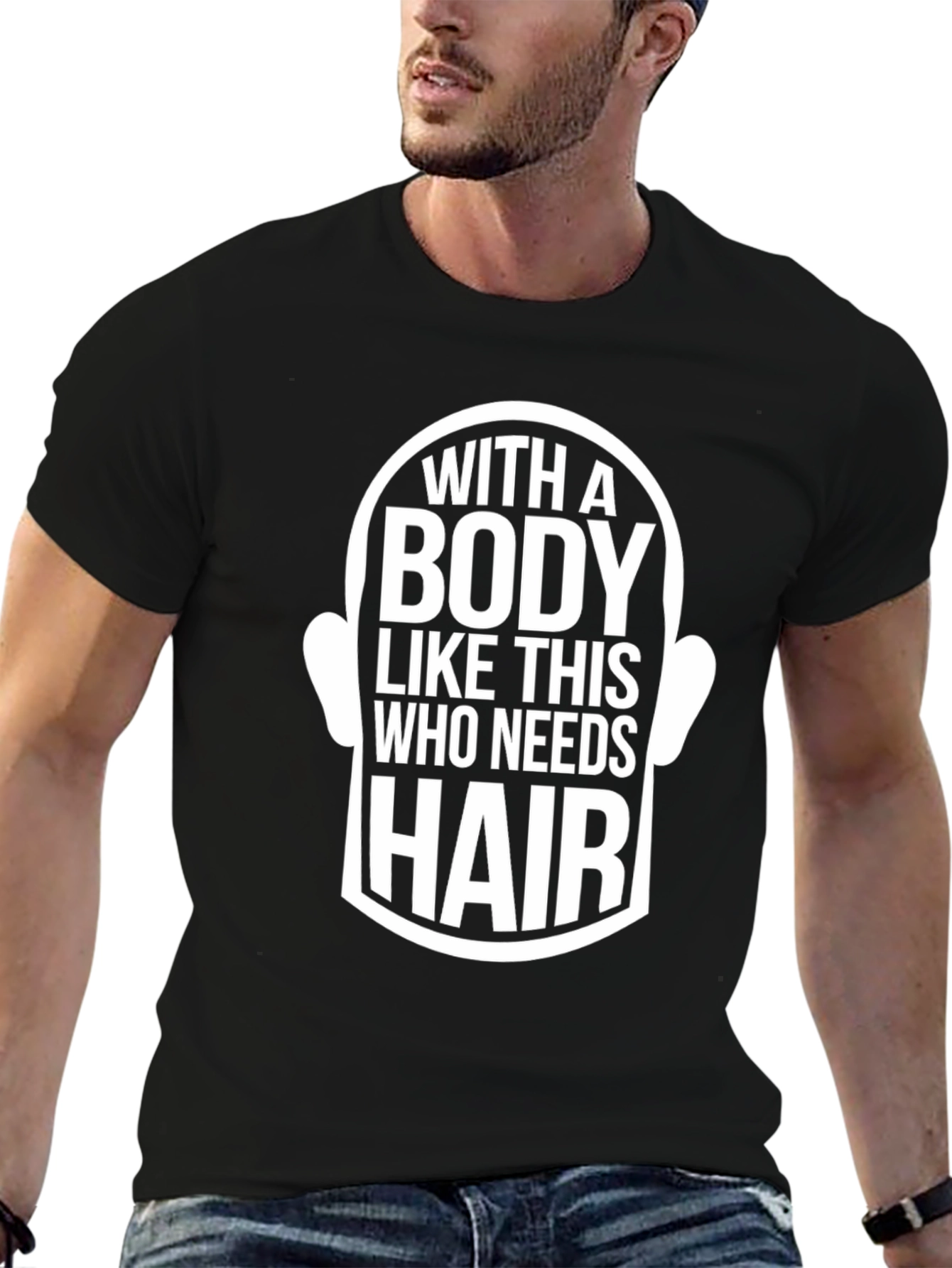 Funny Bald Man T-Shirt - With a Body Like This Who Needs Hair?