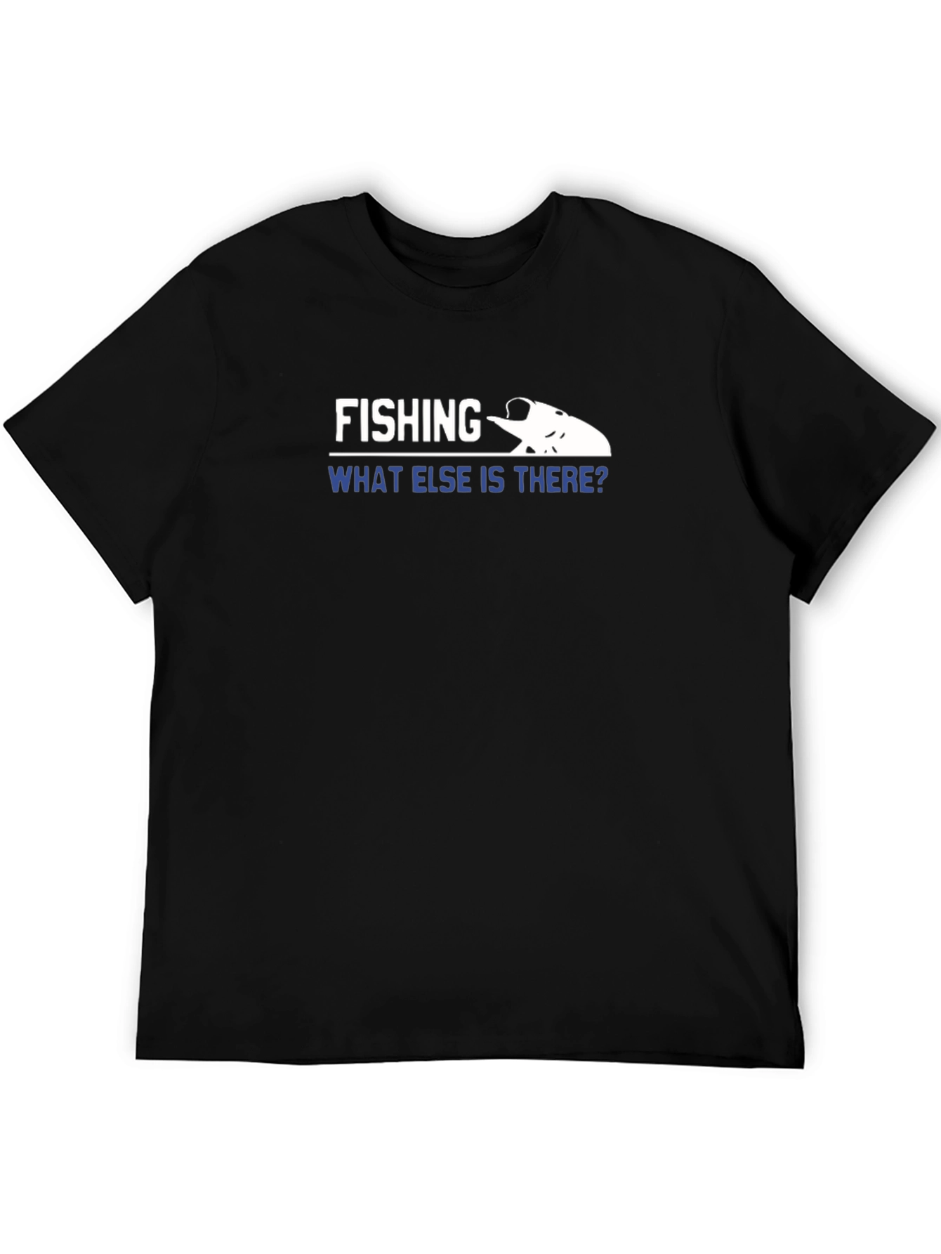 Fishing What Else is There? Graphic T-Shirt