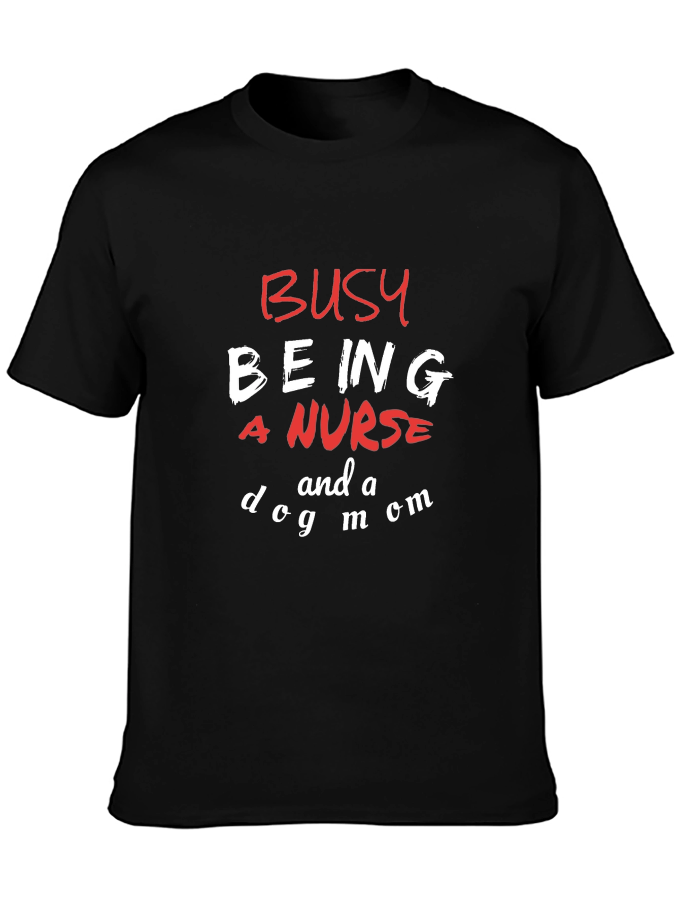 Busy Being a Nurse and a Dog Mom T-Shirt