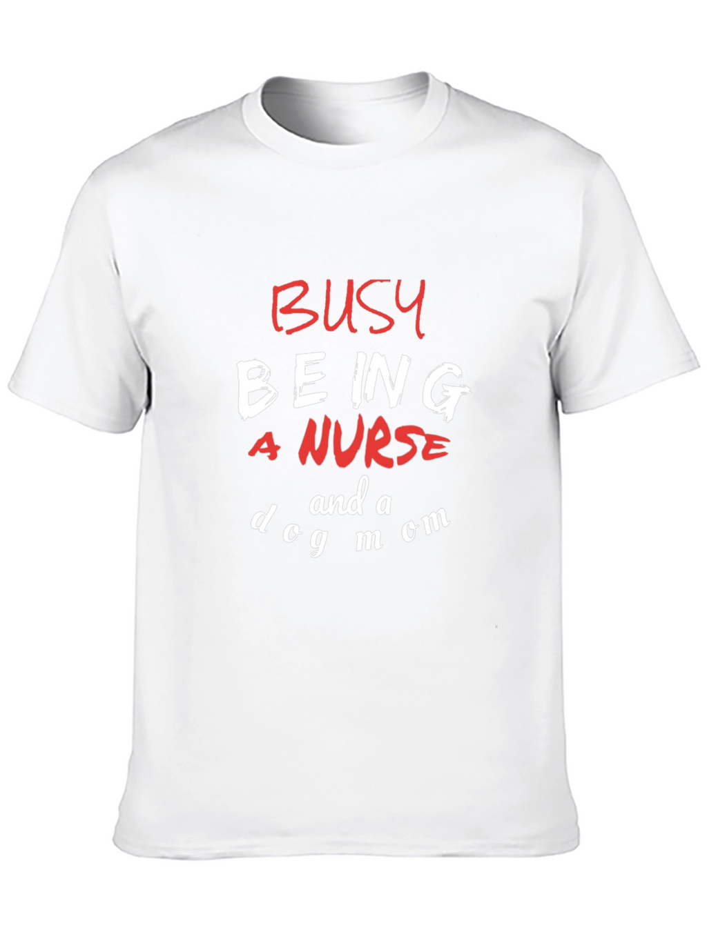 Busy Being a Nurse and a Dog Mom T-Shirt