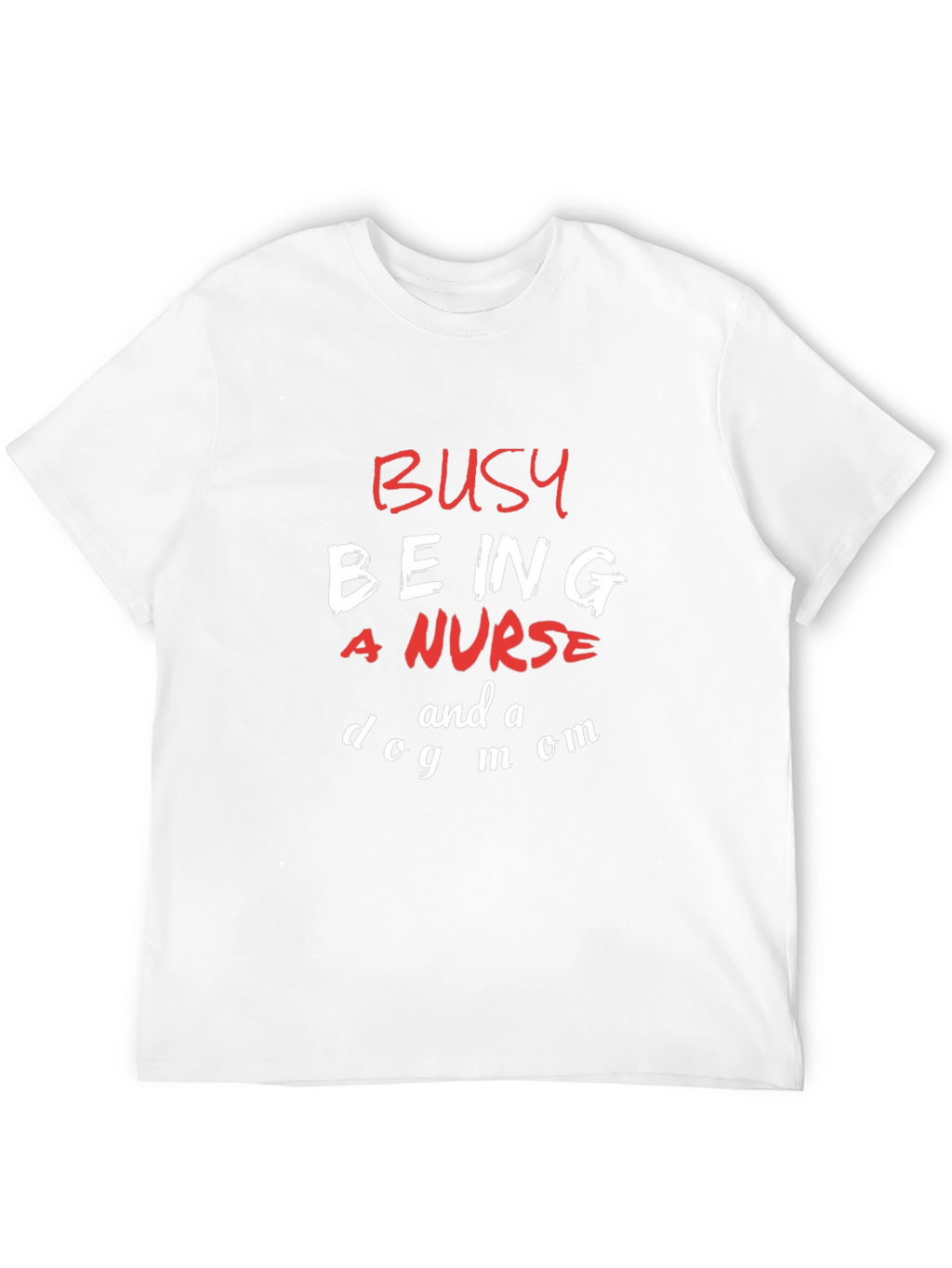 Busy Being a Nurse and a Dog Mom T-Shirt
