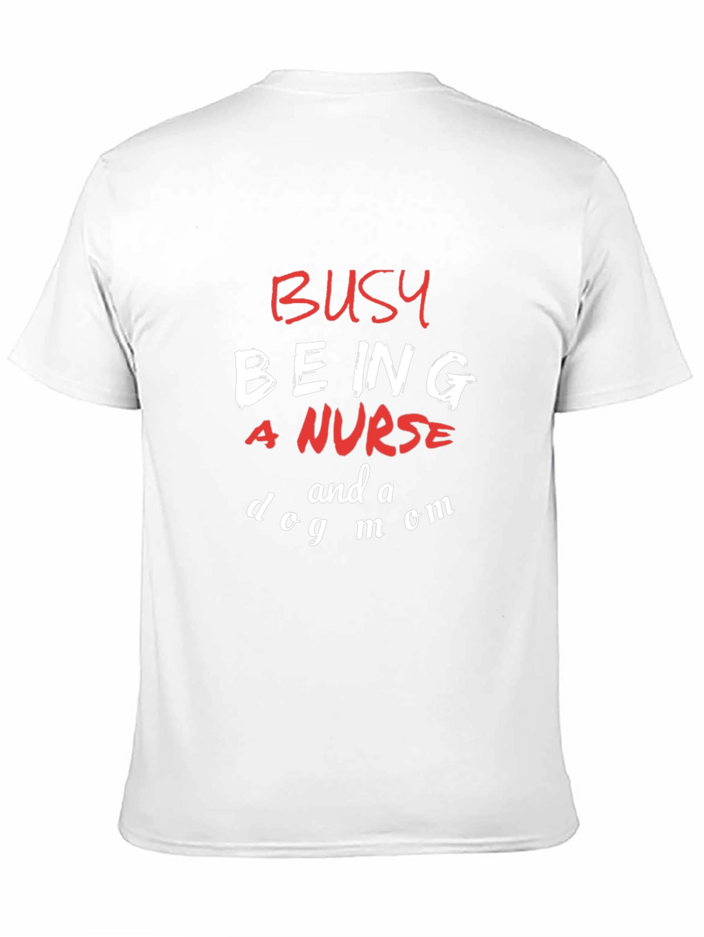 Busy Being a Nurse and a Dog Mom T-Shirt