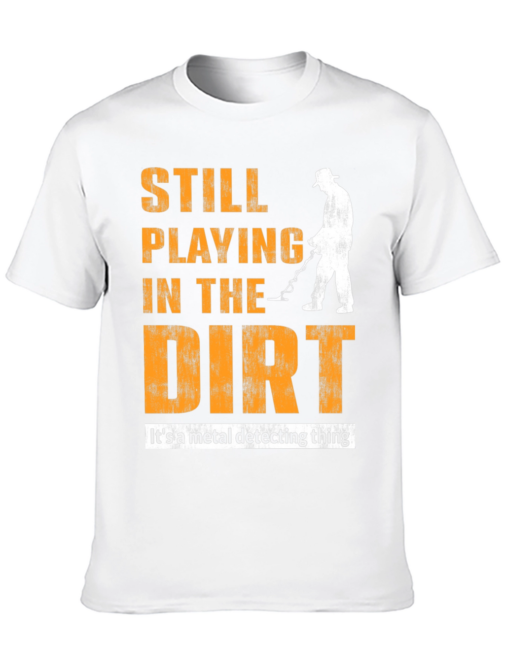 Still Playing In The Dirt Metal Detecting T-Shirt