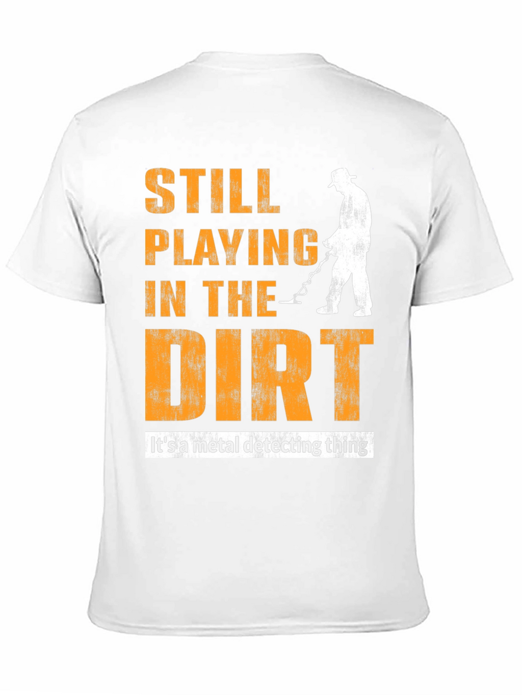 Still Playing In The Dirt Metal Detecting T-Shirt