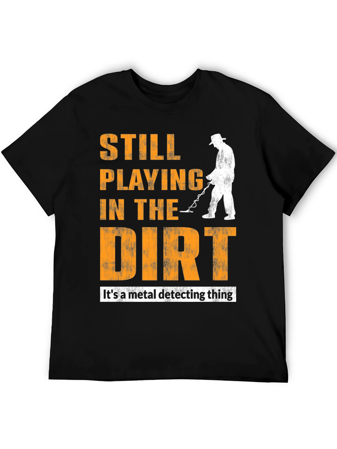 Still Playing In The Dirt Metal Detecting T-Shirt