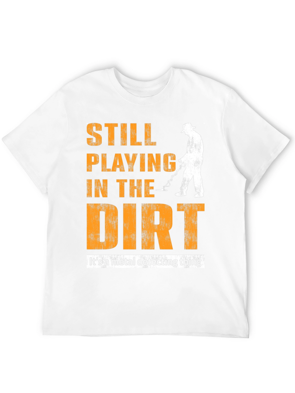 Still Playing In The Dirt Metal Detecting T-Shirt