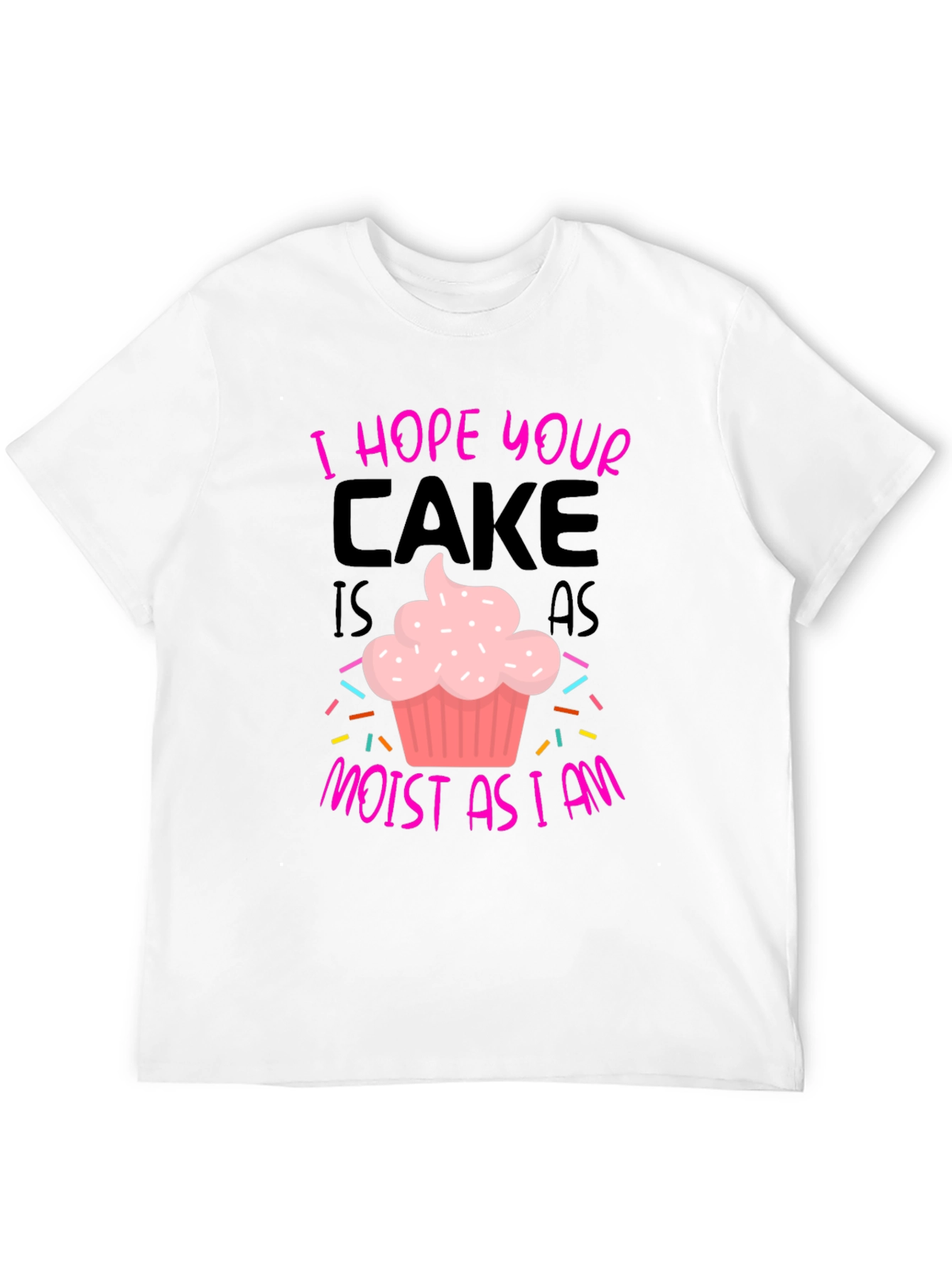 I Hope Your Cake Is As Moist T-Shirt