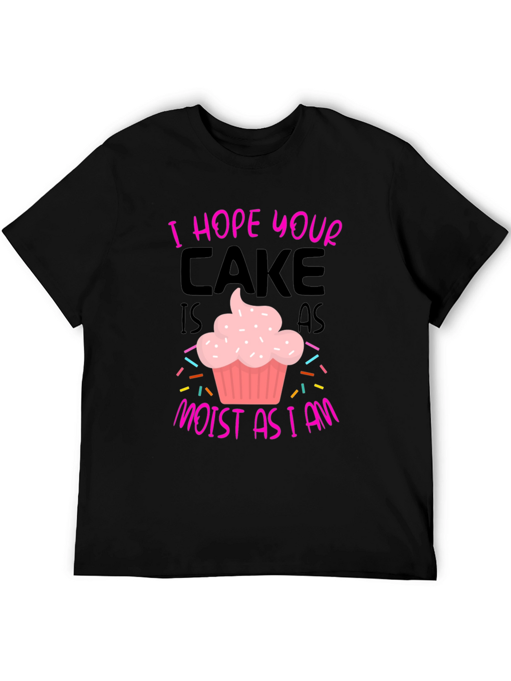 I Hope Your Cake Is As Moist T-Shirt