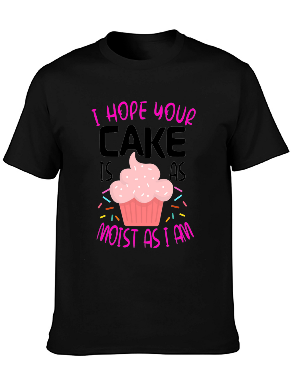 I Hope Your Cake Is As Moist T-Shirt