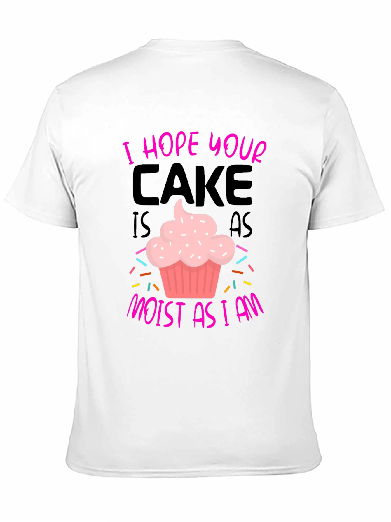 I Hope Your Cake Is As Moist T-Shirt