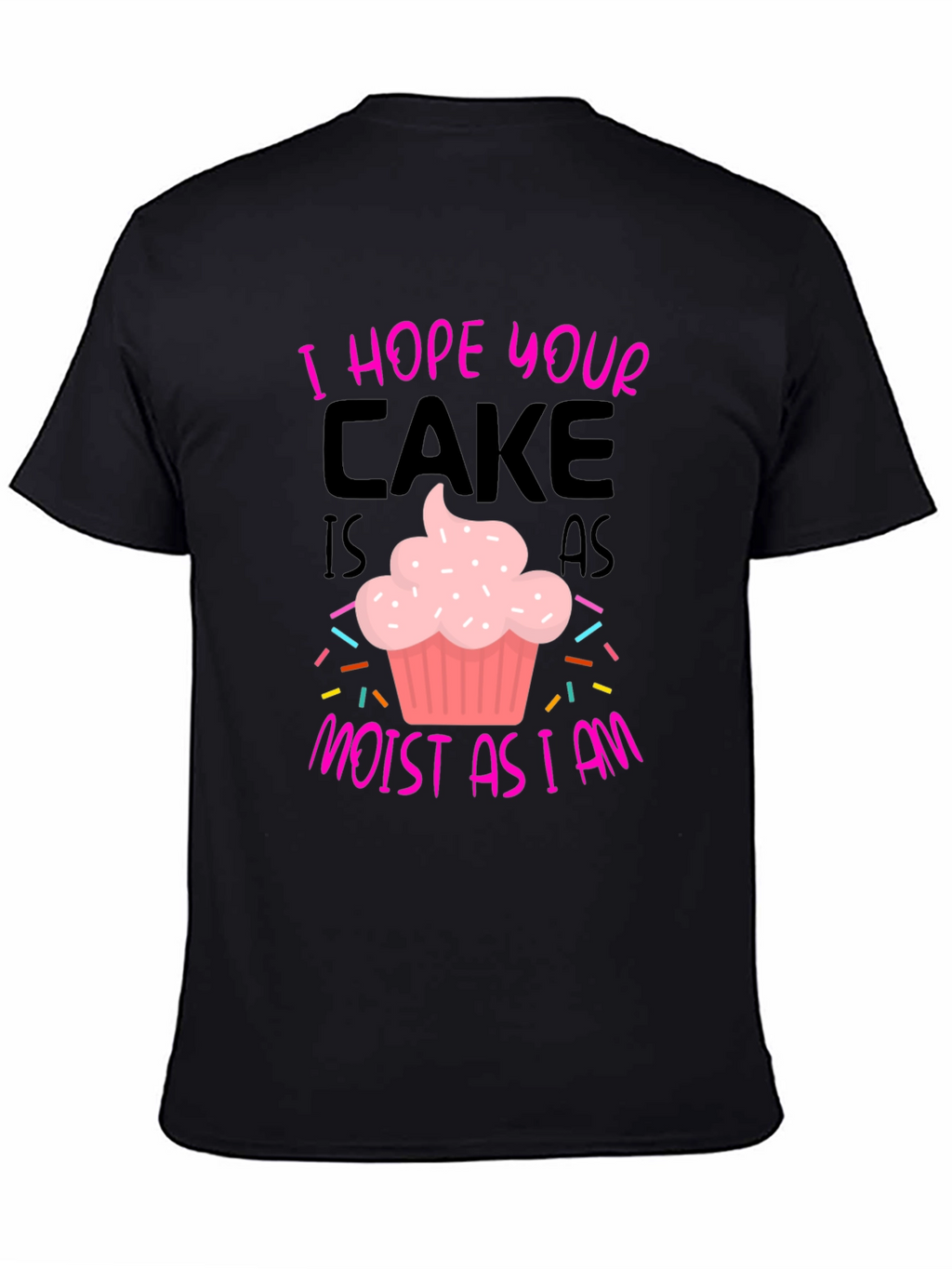 I Hope Your Cake Is As Moist T-Shirt