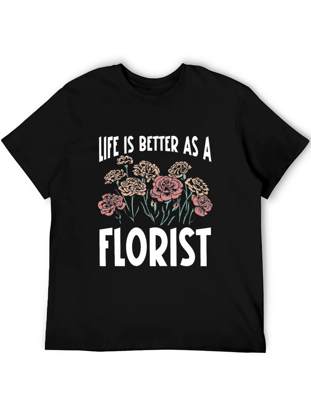 Life is Better as a Florist T-Shirt
