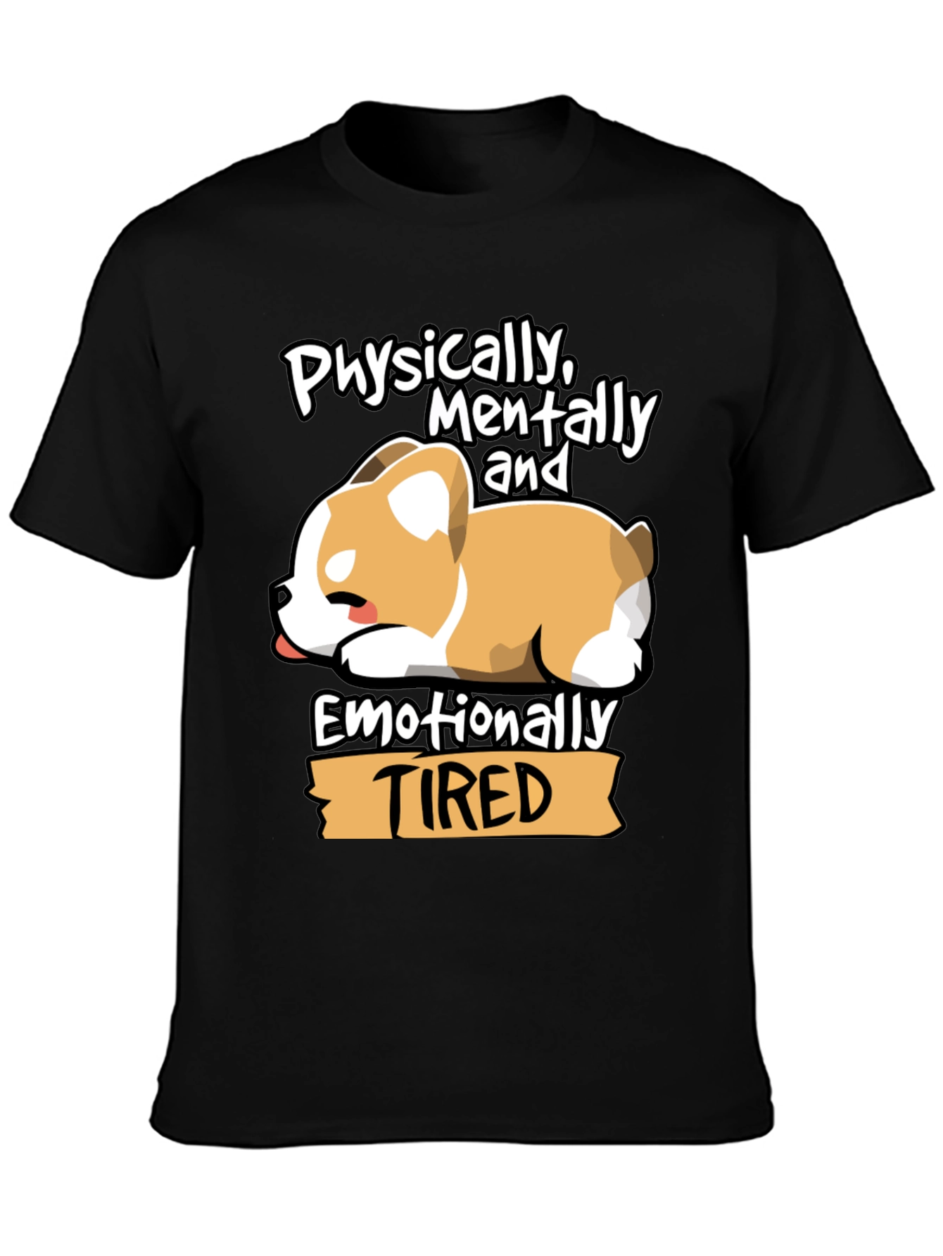 Tired Corgi Tee: Physically Mentally Emotionally