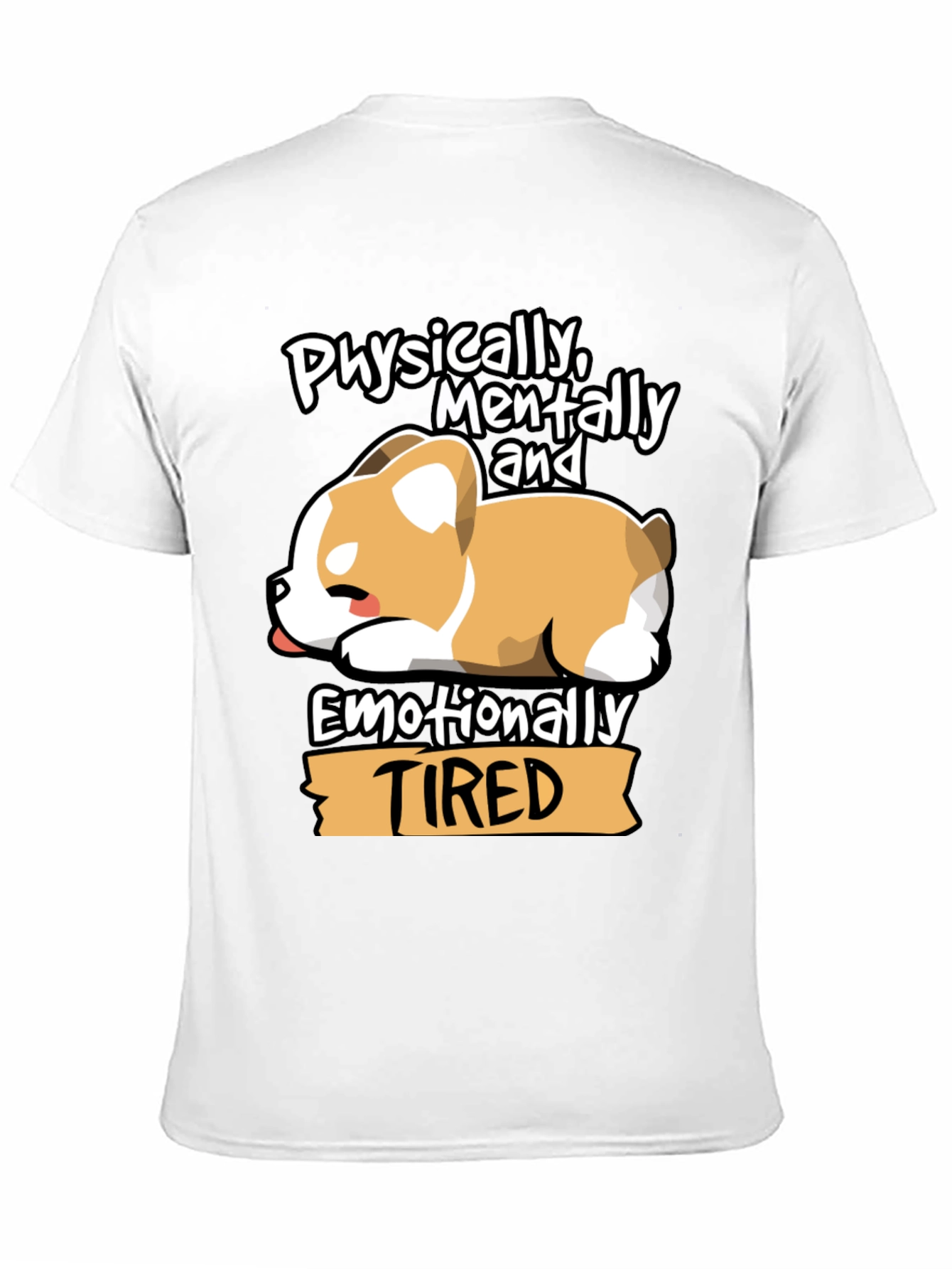 Tired Corgi Tee: Physically Mentally Emotionally