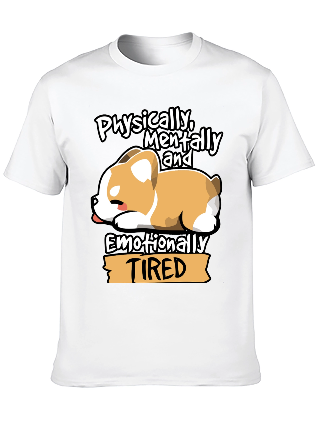 Tired Corgi Tee: Physically Mentally Emotionally