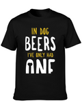 In Dog Beers Ive Only Had One T-Shirt