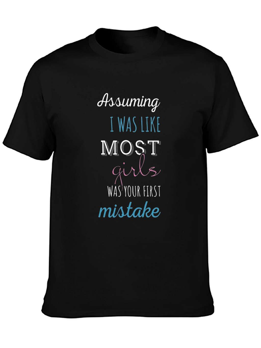Assuming I Was Like Most Girls Funny T-Shirt