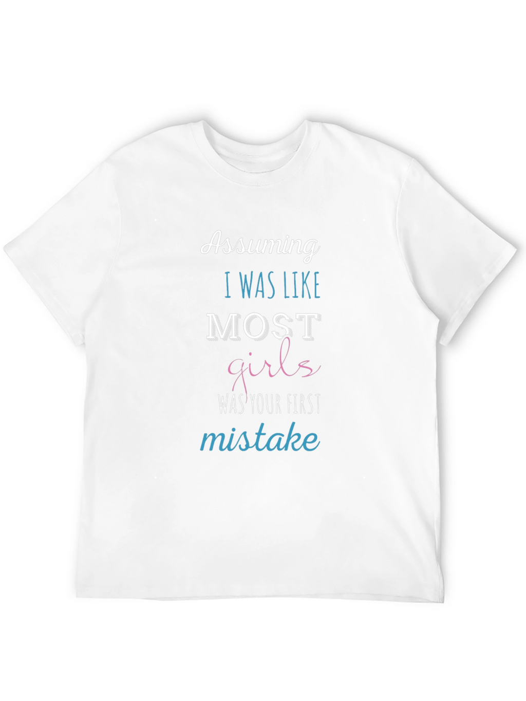 Assuming I Was Like Most Girls Funny T-Shirt