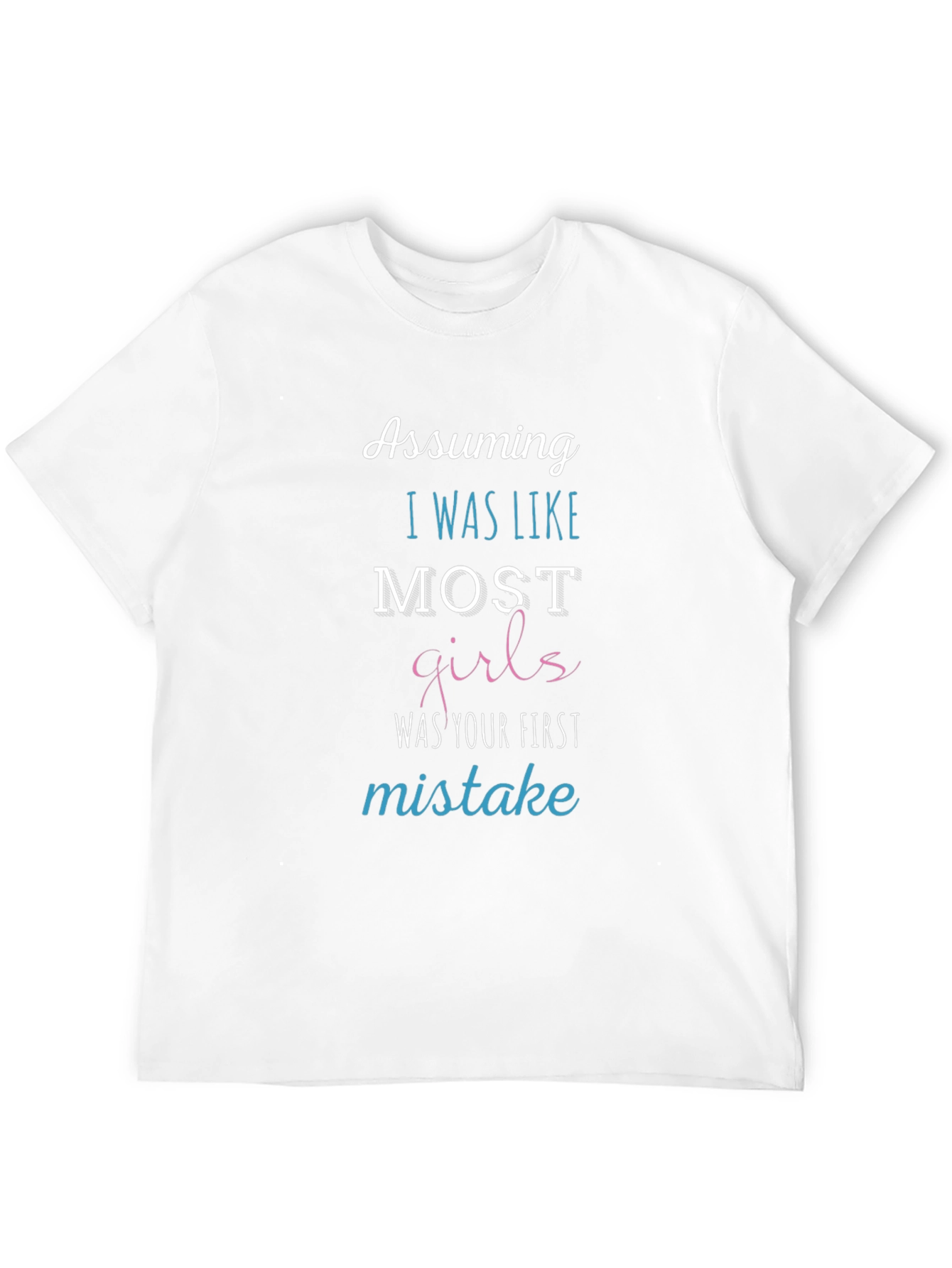 Assuming I Was Like Most Girls Funny T-Shirt