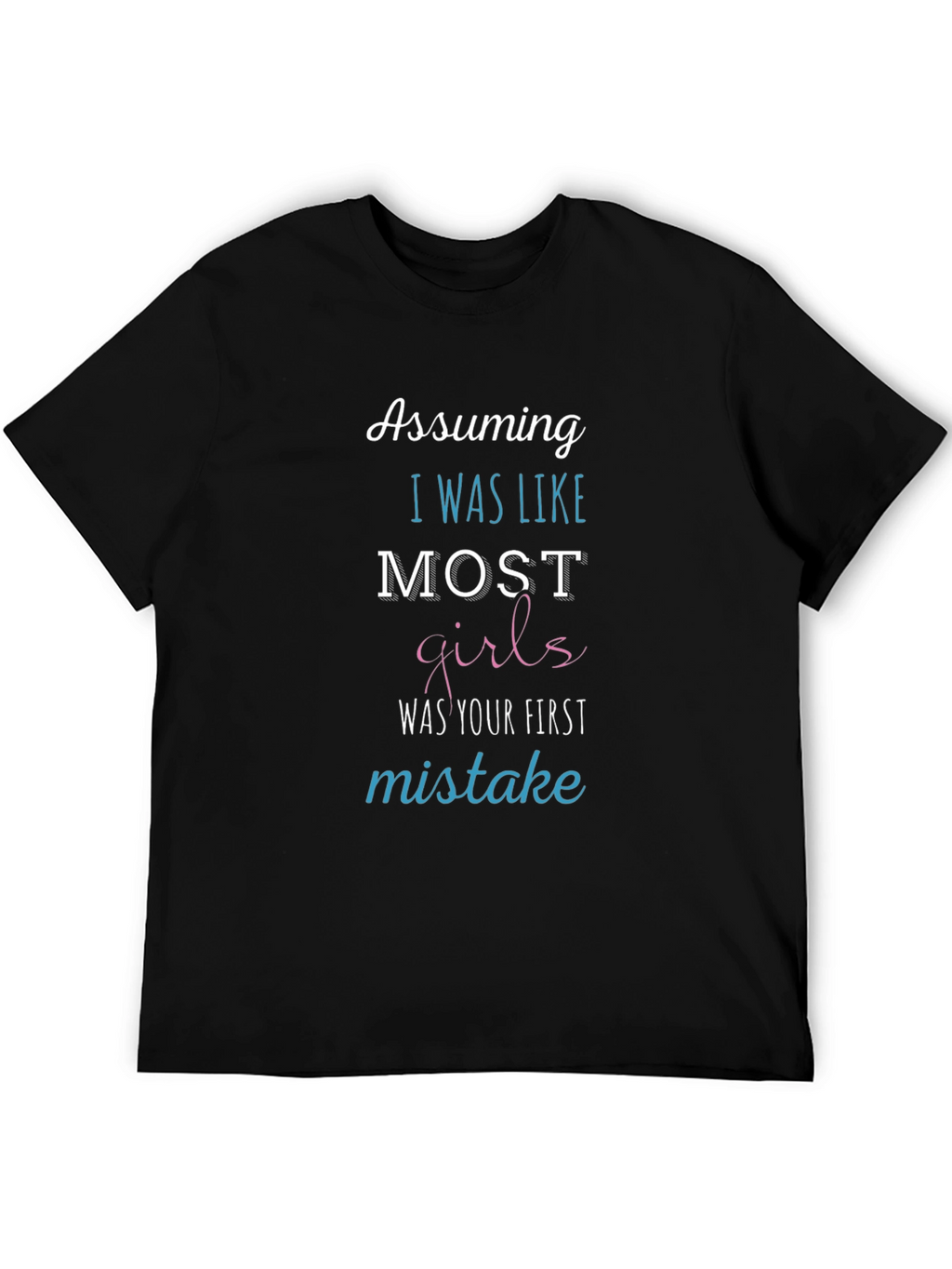 Assuming I Was Like Most Girls Funny T-Shirt