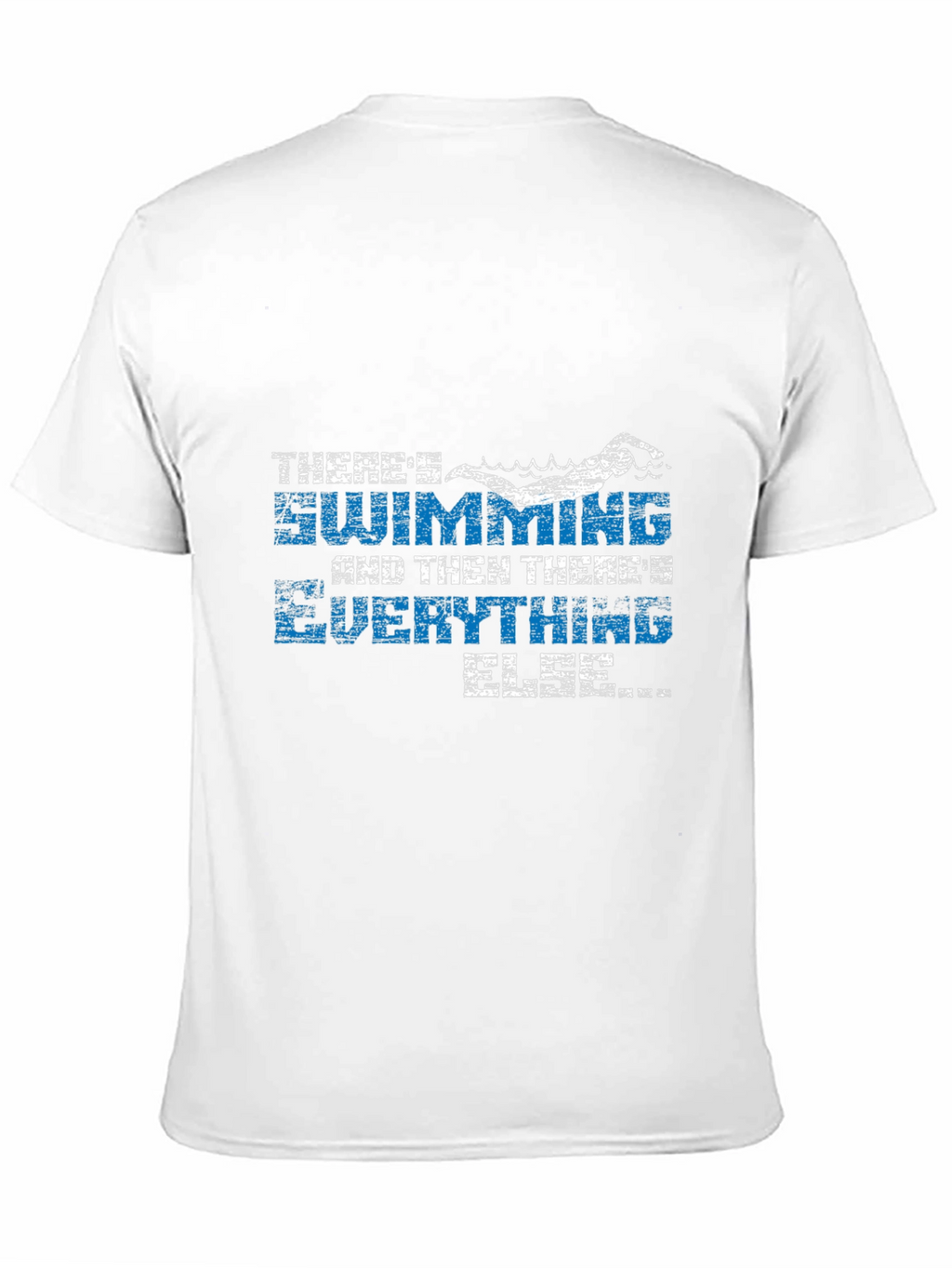 Swimming T-Shirt - Theres Swimming and Everything Else