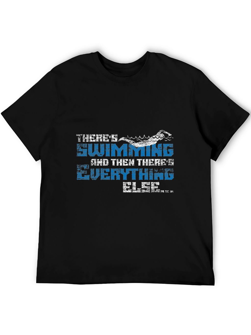 Swimming T-Shirt - Theres Swimming and Everything Else