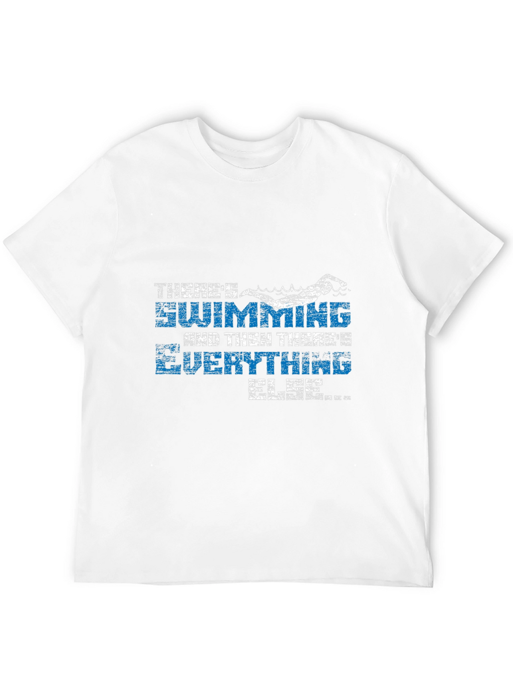 Swimming T-Shirt - Theres Swimming and Everything Else