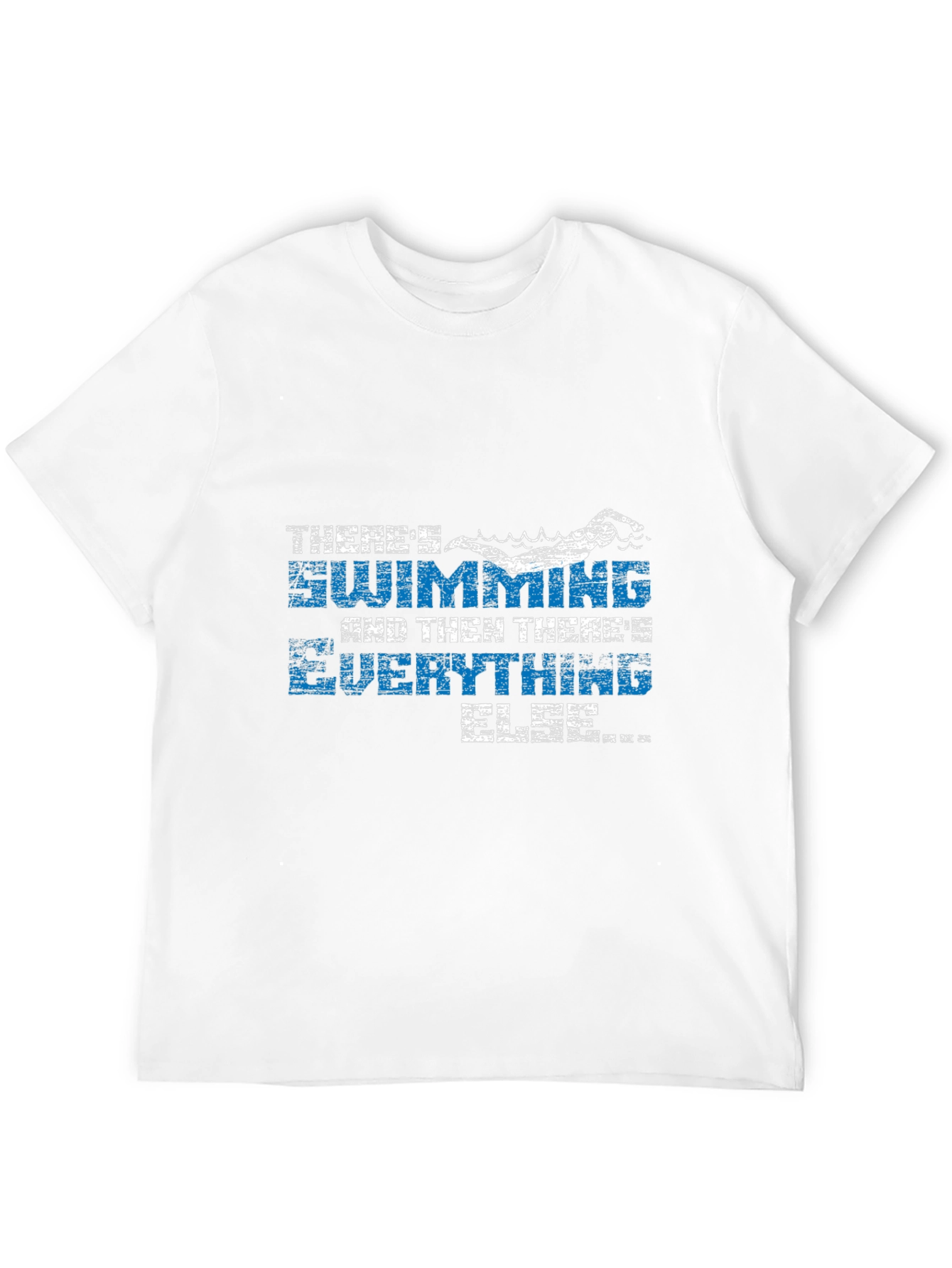 Swimming T-Shirt - Theres Swimming and Everything Else