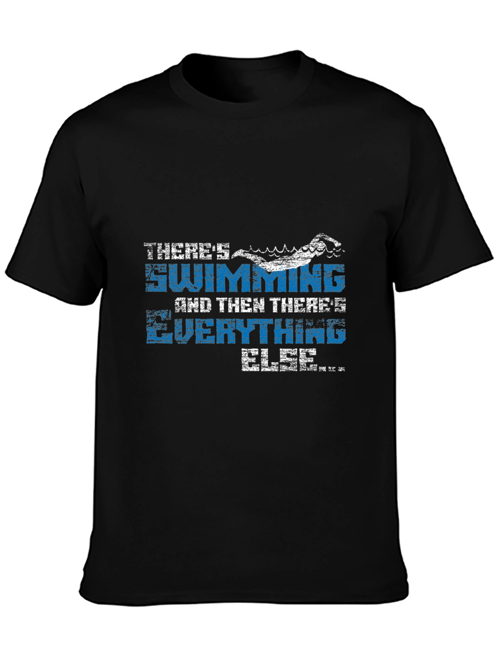 Swimming T-Shirt - Theres Swimming and Everything Else