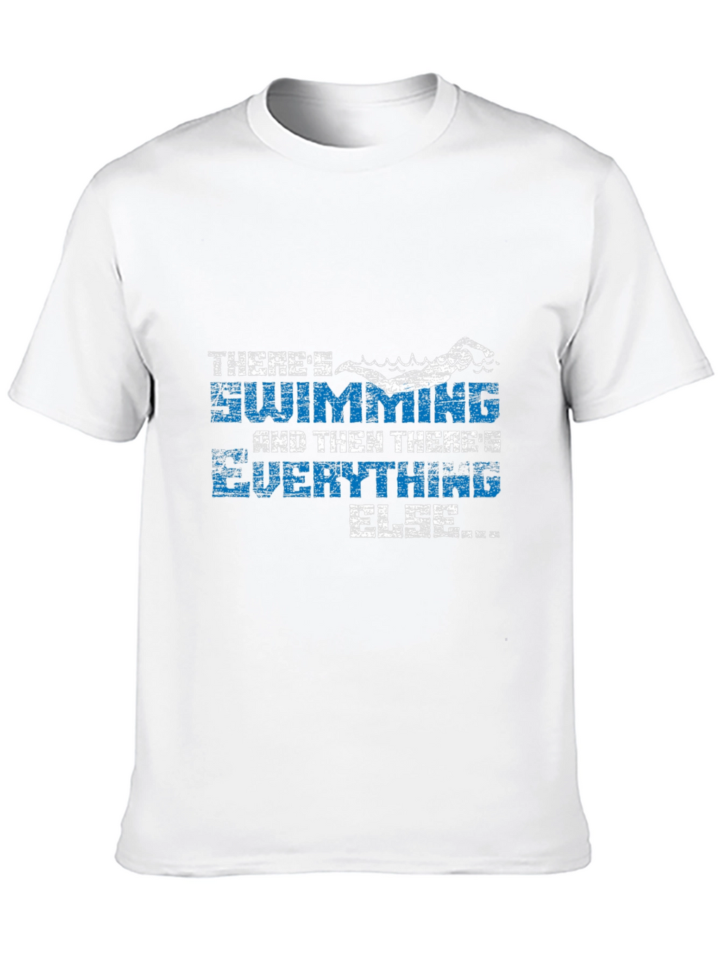 Swimming T-Shirt - Theres Swimming and Everything Else