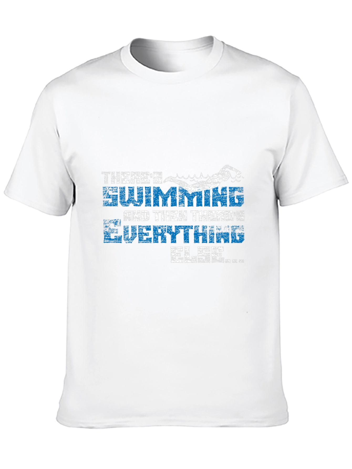 Swimming T-Shirt - Theres Swimming and Everything Else
