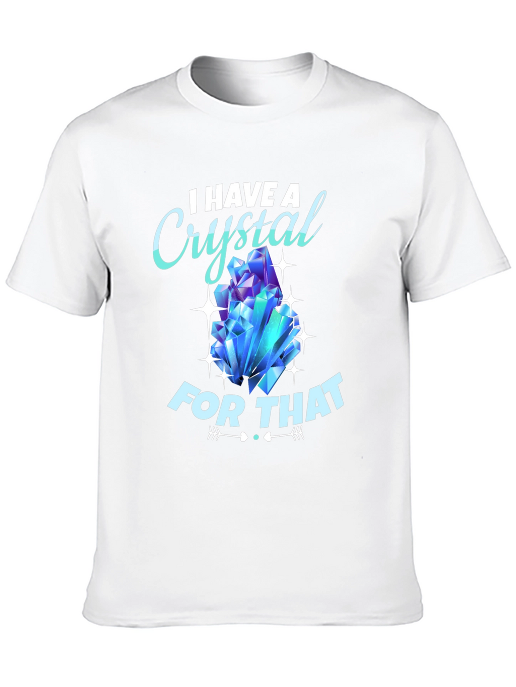 I Have A Crystal For That T-Shirt