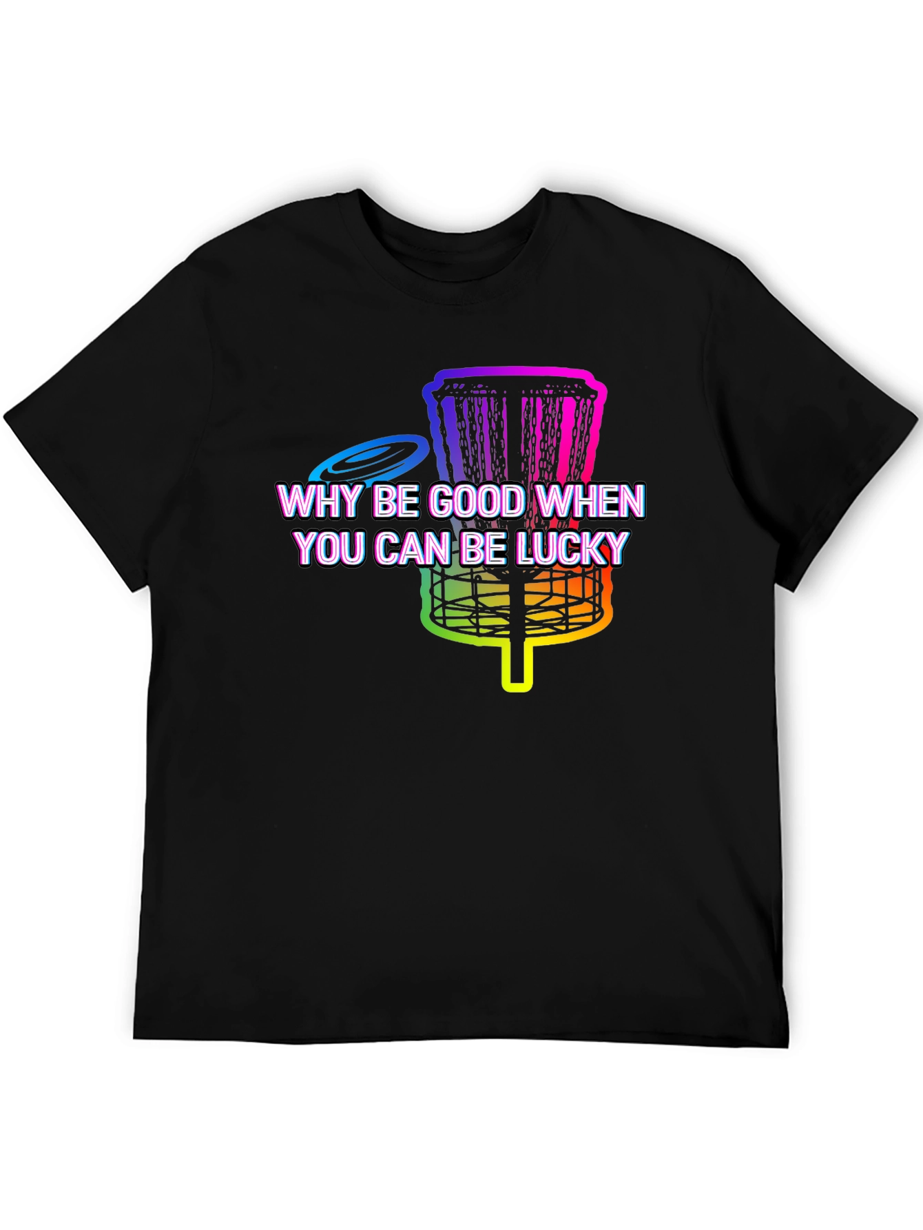Why Be Good When You Can Be Lucky Disc Golf T-Shirt
