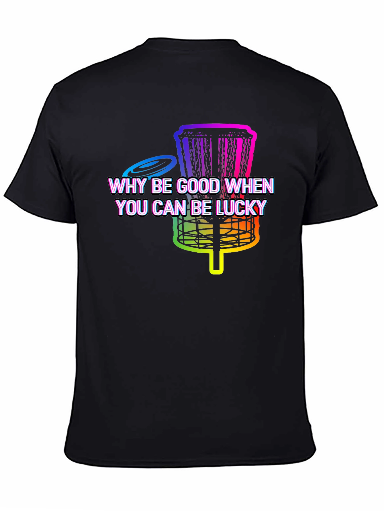 Why Be Good When You Can Be Lucky Disc Golf T-Shirt