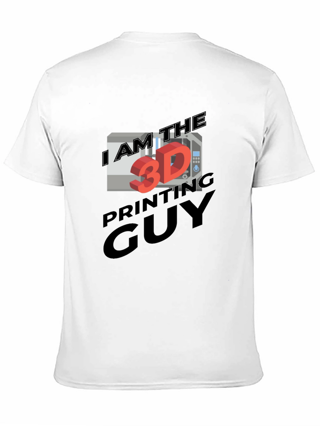 I AM THE 3D PRINTING GUY T-Shirt