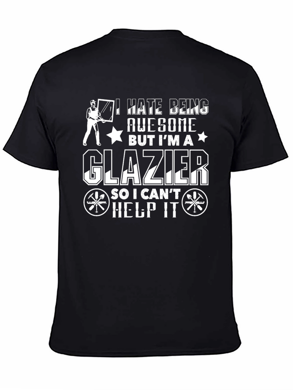 Glazier T-Shirt: I Hate Being Awesome
