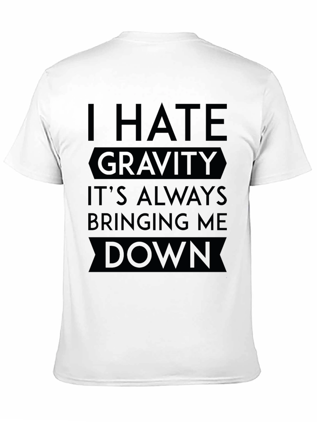 I Hate Gravity T-Shirt - Funny Sarcastic Tee