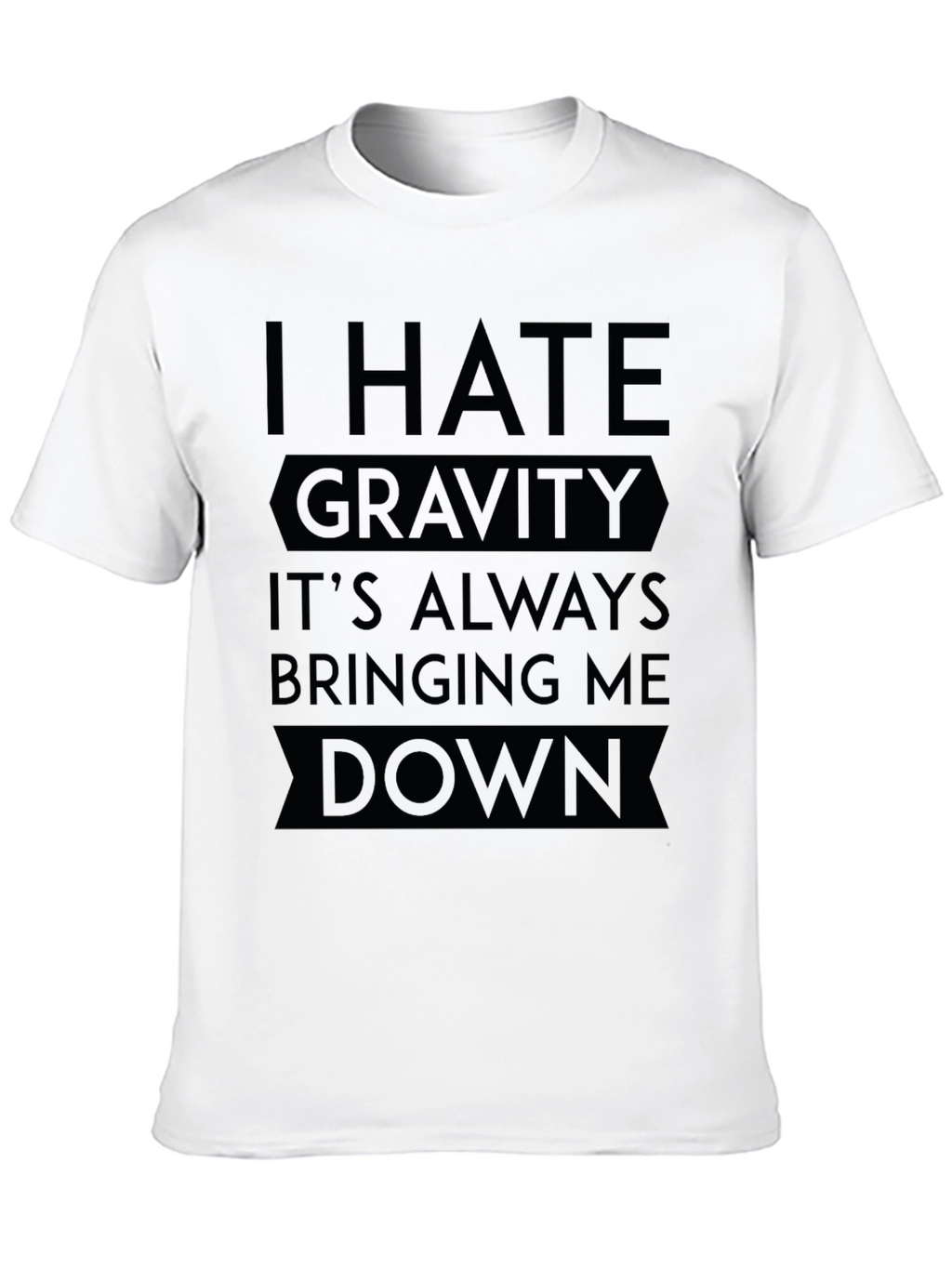 I Hate Gravity T-Shirt - Funny Sarcastic Tee