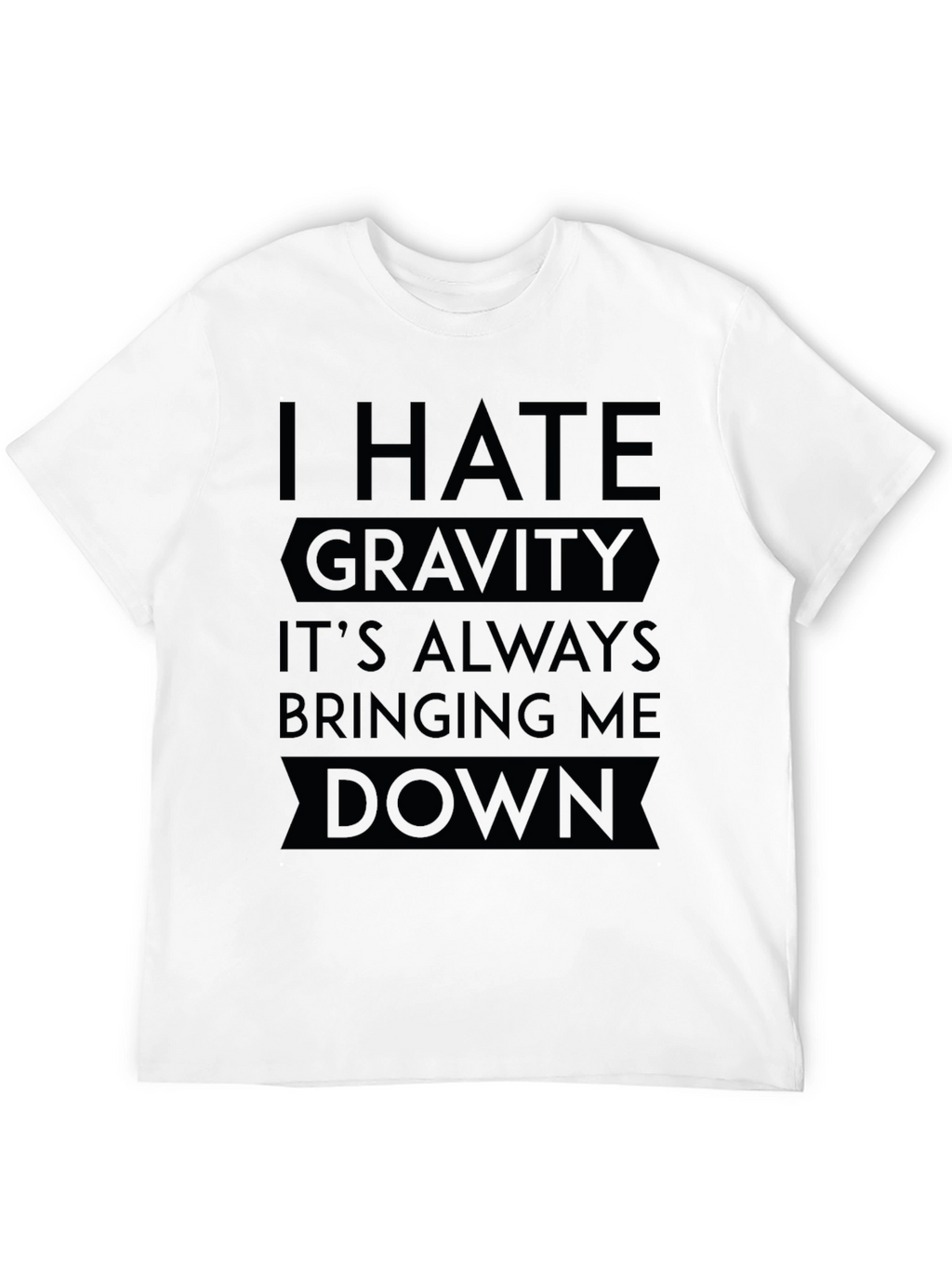 I Hate Gravity T-Shirt - Funny Sarcastic Tee