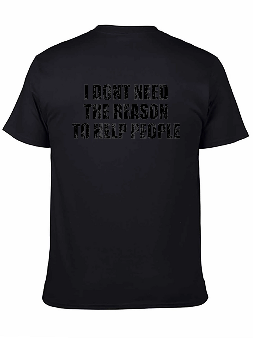 Inspirational Black T-Shirt: I Dont Need The Reason...