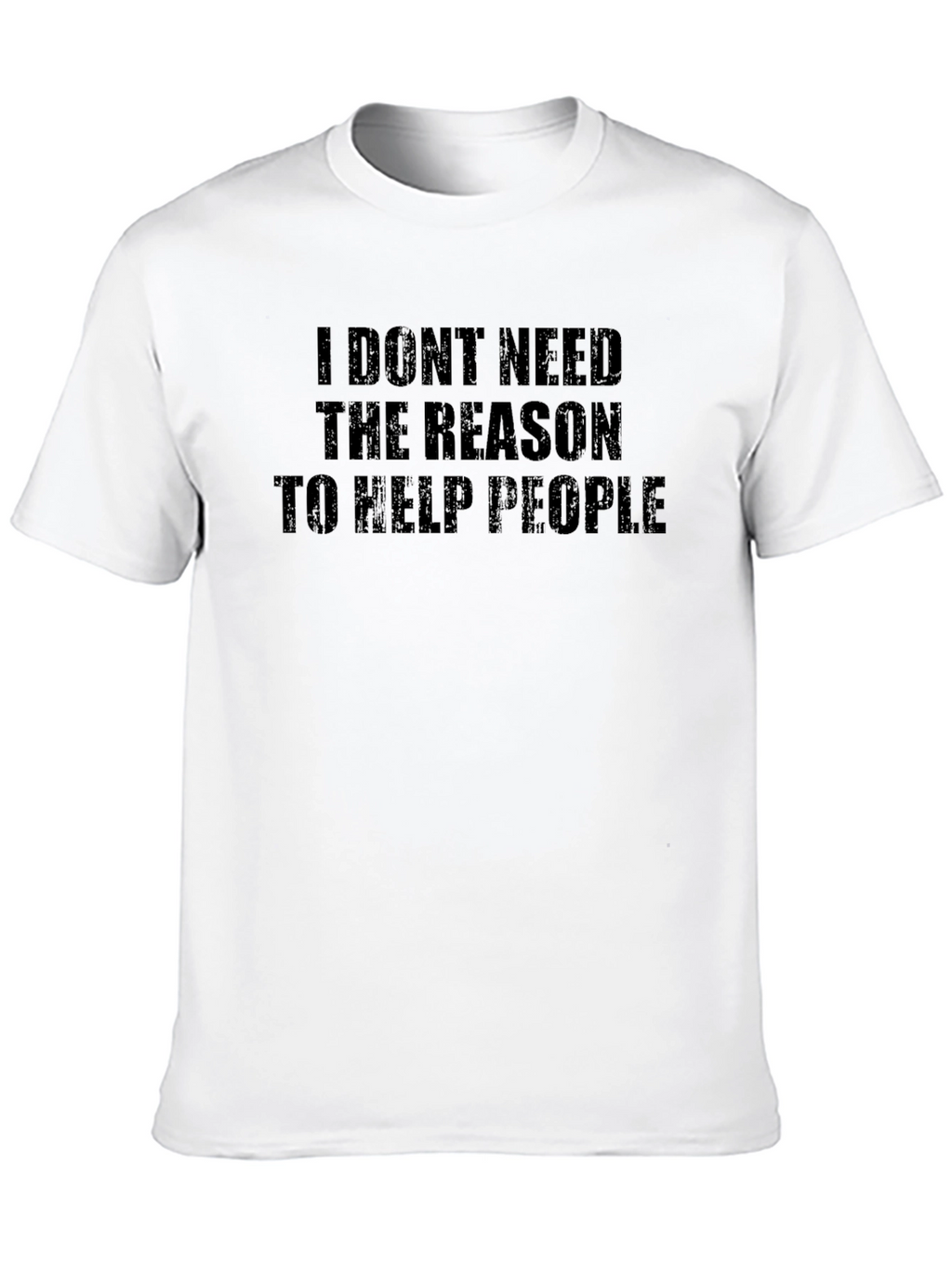 Inspirational Black T-Shirt: I Dont Need The Reason...