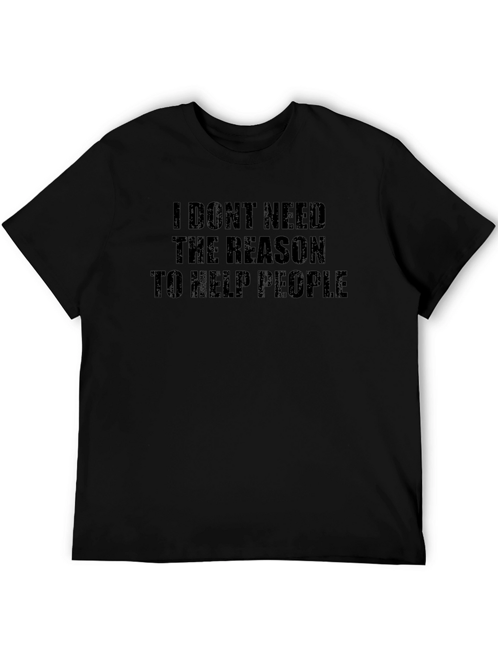 Inspirational Black T-Shirt: I Dont Need The Reason...