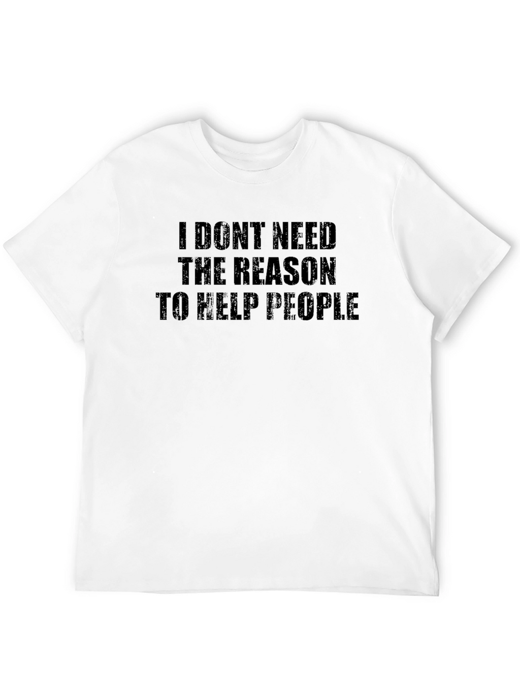 Inspirational Black T-Shirt: I Dont Need The Reason...